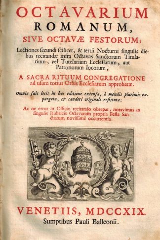 Octavarium Romanum, sive Octavae Festorum... A Sacra Rituum Congregatione ad usum totius Orbis Ecclesiarum approbatae...