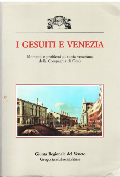 I Gesuiti e Venezia. Momenti e problemi di storia veneziana della Compagnia di Gesù