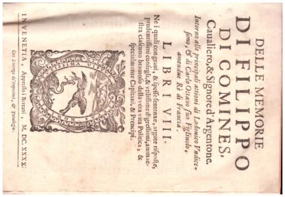 Delle memorie di Filippo di Commines, Cavaliero & Signore d'Argentone. Intorno alle principali attioni di Lodovico Undicesimo & di Carlo Ottavo suo Figliuolo amendue Rè di Francia...