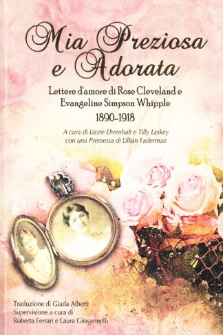 Mia Preziosa e Adorata. Lettere d'amore di Rose Cleveland e Evengeline Simpson Whipple 1890-1918