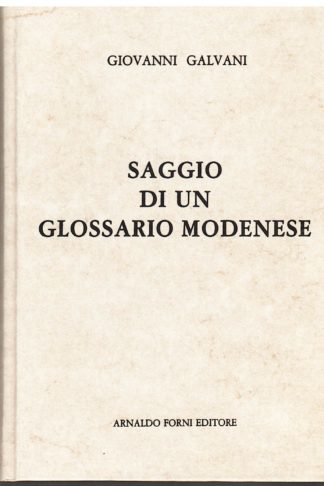 Saggio di un glossario modenese ossia studii...intorno le probabili origini di alquanti idiotismi della città di Modena e del suo Contado