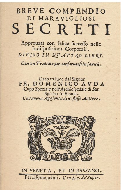 Breve compendio di maravigliosi secreti approvati con felice successo nelle Indispositioni Corporali...con un trattato per conservarsi in sanità